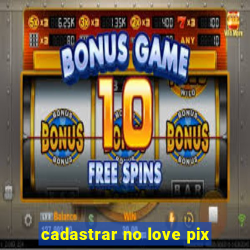 cadastrar no love pix